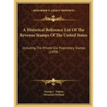 A Historical Reference List Of The Revenue Stamps Of The United States: Including The Private Die Proprietary Stamps (1899) - Hardcover