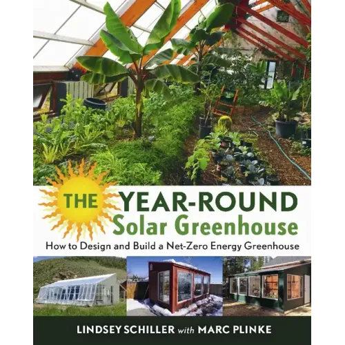 The Year-Round Solar Greenhouse: How to Design and Build a Net-Zero Energy Greenhouse - Paperback