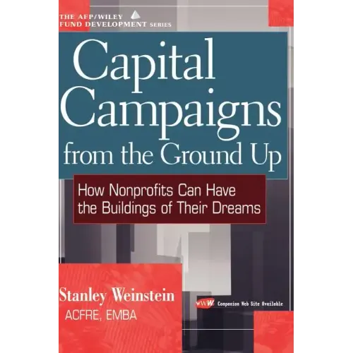 Capital Campaigns from the Ground Up: How Nonprofits Can Have the Buildings of Their Dreams - Hardcover