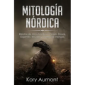 Mitología Nórdica: Relatos de Mitos Nórdicos, Dioses, Diosas, Gigantes, Rituales y Creencias Vikingas. (Spanish Edition) - Paperback