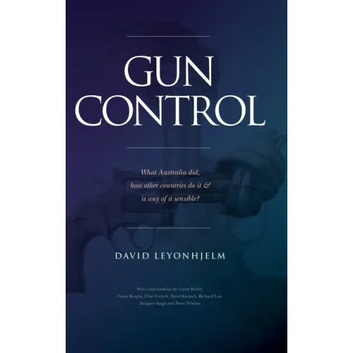 Gun Control: What Australia did, how other countries do it & is any of it sensible? - Hardcover
