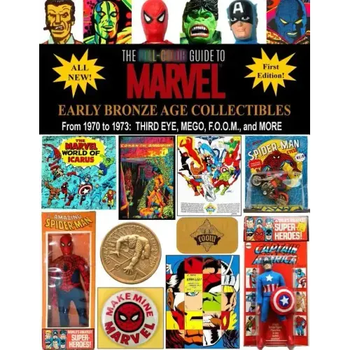 The Full-Color Guide to Marvel Early Bronze Age Collectibles: From 1970 to 1973: Third Eye, Mego, F.O.O.M., and More - Paperback
