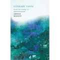 Literary Taste - How to Form It: With Detailed Instructions for Collecting a Complete Library of English Literature - With an Essay From Arnold Bennet - Paperback