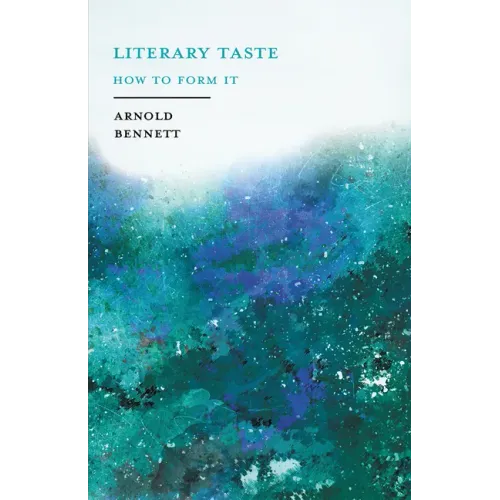 Literary Taste - How to Form It: With Detailed Instructions for Collecting a Complete Library of English Literature - With an Essay From Arnold Bennet - Paperback