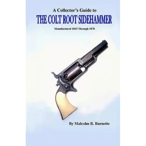 A Collector's Guide to the Colt Root Sidehammer: Manufactured 1855 through 1870 - Paperback
