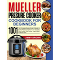 Mueller Pressure Cooker Cookbook for Beginners 1000: The Complete Recipe Guide of Mueller 6 Quart Pressure Cooker 10 in 1 to Saute, Slow Cooker, Rice - Paperback