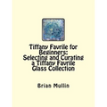 Tiffany Favrile for Beginners: Selecting and Curating a Tiffany Favrile Glass Collection - Paperback