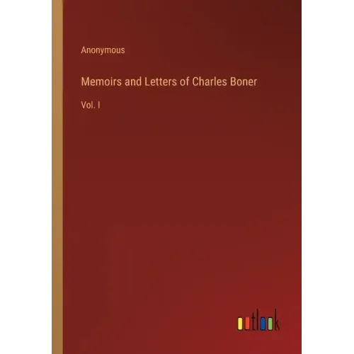 Memoirs and Letters of Charles Boner: Vol. I - Paperback