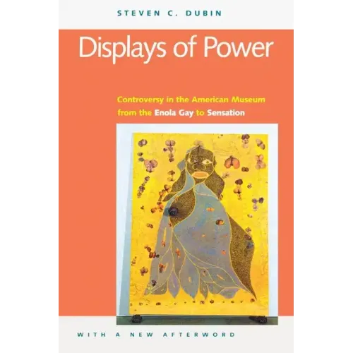 Displays of Power (with a New Afterword): Controversy in the American Museum from the Enola Gay to Sensation! - Paperback