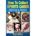 How To Collect Sports Cards: For Profit & Fun - Paperback