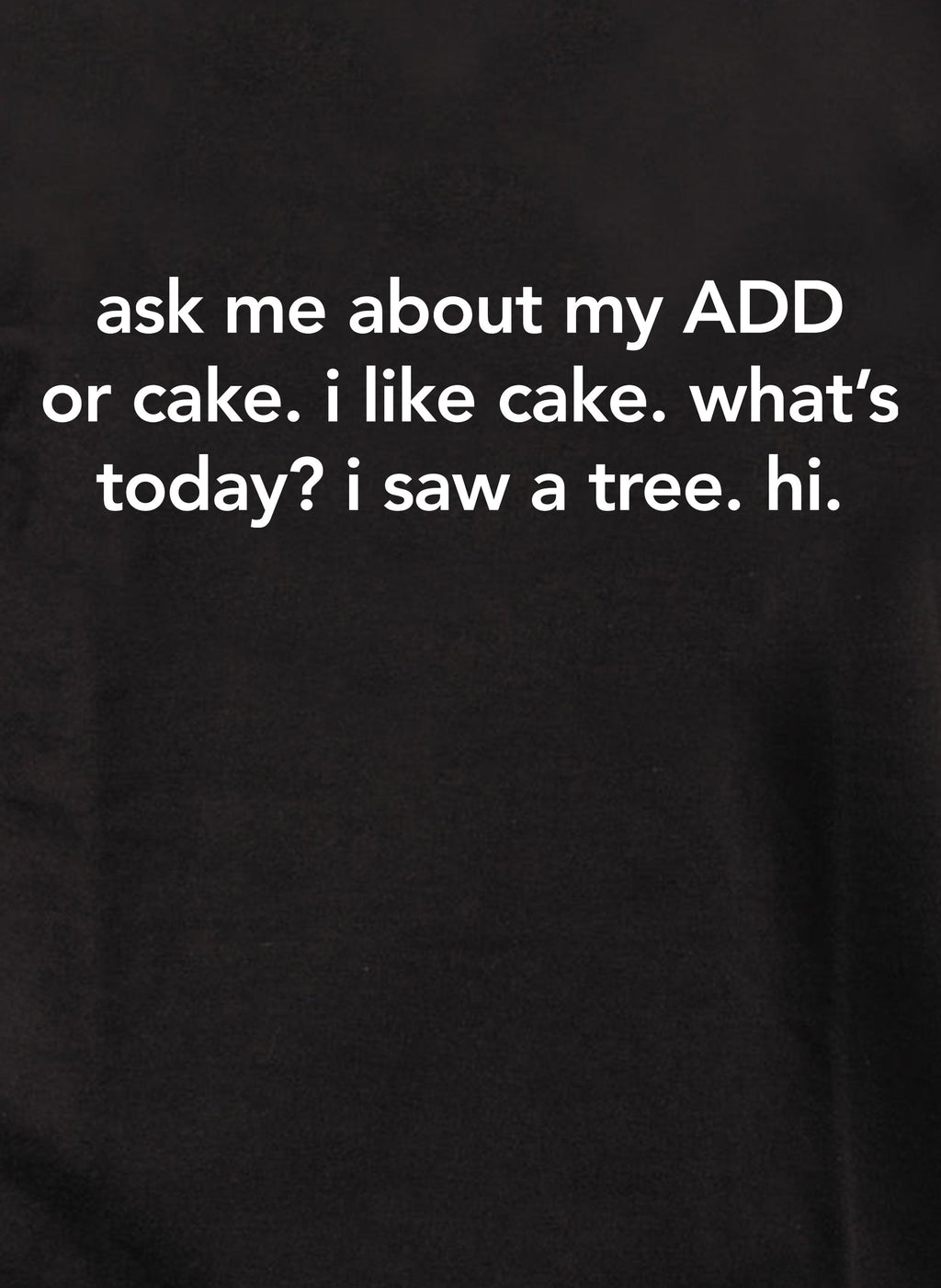 ask me about my ADD or cake T-Shirt