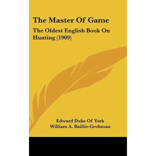 The Master Of Game: The Oldest English Book On Hunting (1909) - Hardcover