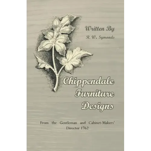 Chippendale Furniture Designs - From the Gentleman and Cabinet-Makers' Director 1762 - Paperback