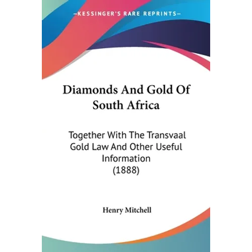 Diamonds And Gold Of South Africa: Together With The Transvaal Gold Law And Other Useful Information (1888) - Paperback