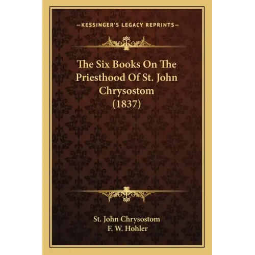 The Six Books On The Priesthood Of St. John Chrysostom (1837) - Paperback