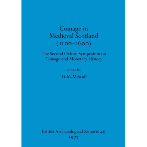 Coinage in Medieval Scotland (1100-1600): The Second Oxford Symposium on Coinage and Monetary History - Paperback
