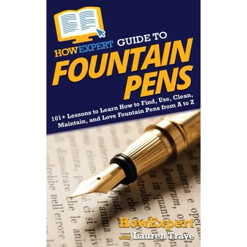 HowExpert Guide to Fountain Pens: 101+ Lessons to Learn How to Find, Use, Clean, Maintain, and Love Fountain Pens from A to Z - Paperback
