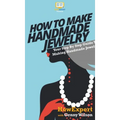 How To Make Handmade Jewelry: Your Step By Step Guide To Making Handmade Jewelry - Hardcover