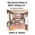 The Special Trains of Hitler, Göring et al: (their history and collectibles) - Hardcover