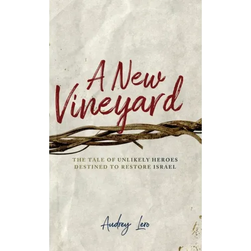 A New Vineyard: The Tale of Unlikely Heroes Destined to Restore Israel - Hardcover