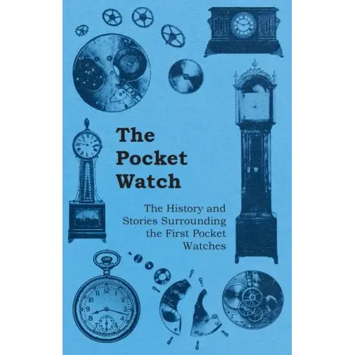 The Pocket Watch - The History and Stories Surrounding the First Pocket Watches - Paperback