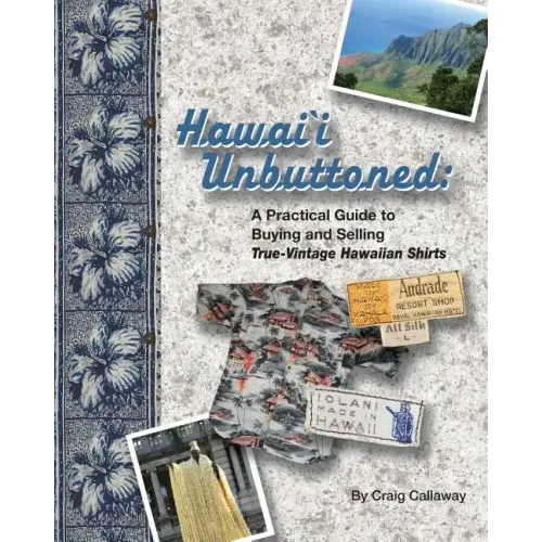 Hawai`i Unbuttoned: A Practical Guide to Buying and Selling True-Vintage Hawaiian Shirts - Paperback