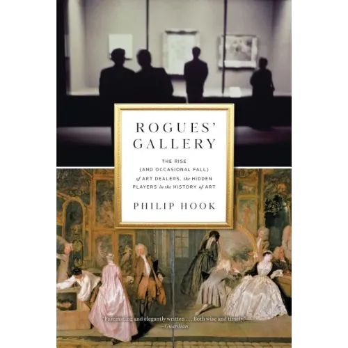 Rogues' Gallery: The Rise (and Occasional Fall) of Art Dealers, the Hidden Players in the History of Art - Hardcover