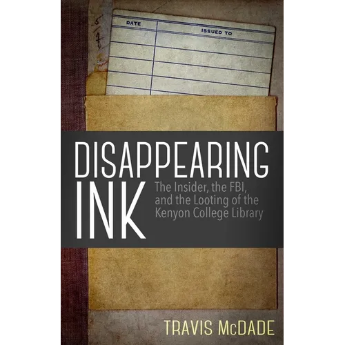 Disappearing Ink: The Insider, the FBI, and the Looting of the Kenyon College Library - Paperback