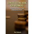 Coin Collecting Book For Beginners: The Ultimate Guide To Coin Collection For Profit - Paperback