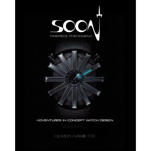 Soon Timepiece Phenomena: Adventures in Concept Watch Design (English and French Edition) - Hardcover