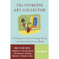 The Intrepid Art Collector: The Beginner's Guide to Finding, Buying, and Appreciating Art on a Budget - Paperback