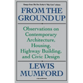 From the Ground Up: Observations on Contemporary Architecture, Housing, Highway Building, and Civic Design - Paperback