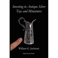 Investing in Antique Silver Toys and Miniatures: Paperback Edition - Paperback