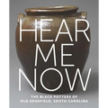 Hear Me Now: The Black Potters of Old Edgefield, South Carolina - Hardcover