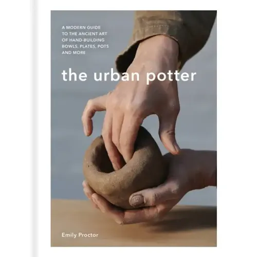 The Urban Potter: A Modern Guide to the Ancient Art of Hand-Building Bowls, Plates, Pots and More - Hardcover