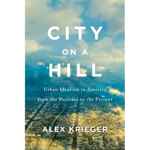 City on a Hill: Urban Idealism in America from the Puritans to the Present - Hardcover