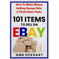 101 Items To Sell On Ebay: How to Make Money Selling Garage Sale & Thrift Store Finds (8th Edition) - Paperback