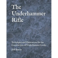 The Underhammer Rifle: Techniques and Illustrations for the Construction of Underhammer Locks - Paperback