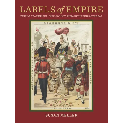 Labels of Empire: Textile Trademarks - Windows Into India in the Time of the Raj - Hardcover
