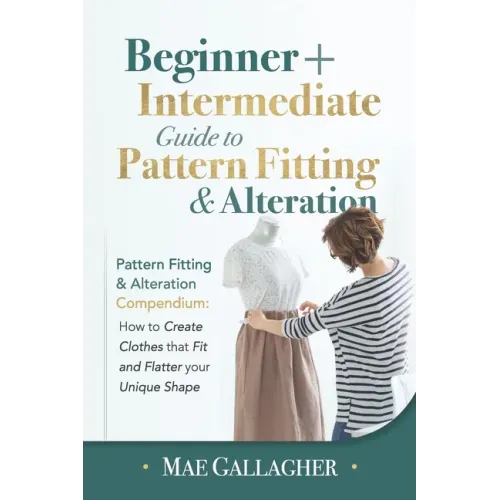 Pattern Fitting: Beginner + Intermediate Guide to Pattern Fitting and Alteration: Pattern Fitting and Alteration Compendium: How to Cre - Paperback