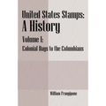 United States Stamps - A History: Volume I - Colonial Days to the Columbians - Paperback