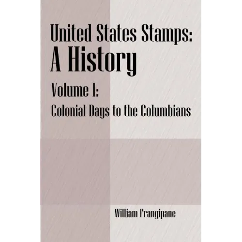 United States Stamps - A History: Volume I - Colonial Days to the Columbians - Paperback