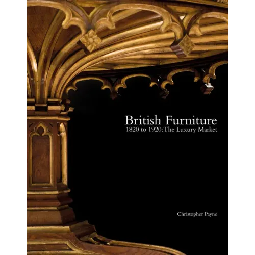 British Furniture: 1820 to 1920: The Luxury Market - Hardcover