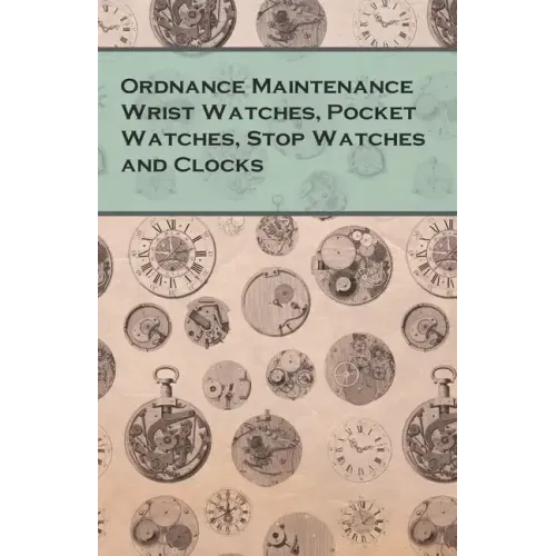 Ordnance Maintenance Wrist Watches, Pocket Watches, Stop Watches and Clocks - Paperback