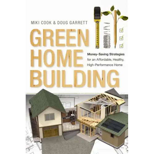 Green Home Building: Money-Saving Strategies for an Affordable, Healthy, High-Performance Home - Paperback