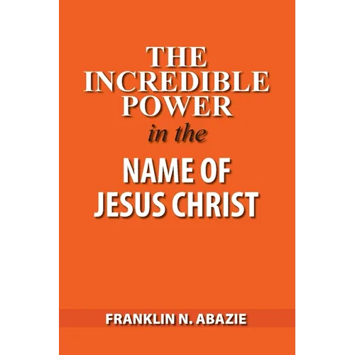 The Incredible Power in the Name of Jesus Christ - Paperback