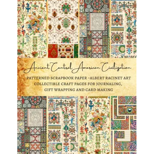 Ancient Central American Civilization Patterned Scrapbook Paper - Albert Racinet Art Collectible Craft Pages for Journaling, Gift Wrapping and Card Ma - Paperback