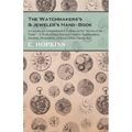 The Watchmakers's and jeweler's Hand-Book;A Concise yet Comprehensive Treatise on the "Secrets of the Trade" - A Work of Rare Practical Value to Watch - Paperback