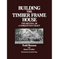 Building the Timber Frame House: The Revival of a Forgotten Craft - Paperback