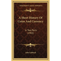 A Short History Of Coins And Currency: In Two Parts (1902) - Hardcover